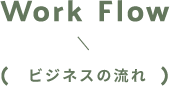 Work Flow / ビジネスの流れ